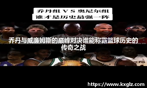 乔丹与威廉姆斯的巅峰对决谁能称霸篮球历史的传奇之战