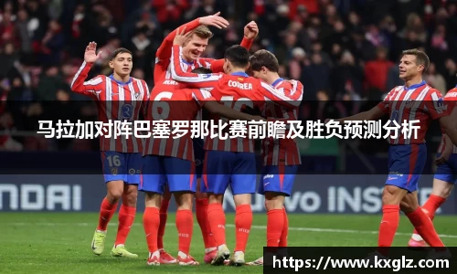 马拉加对阵巴塞罗那比赛前瞻及胜负预测分析